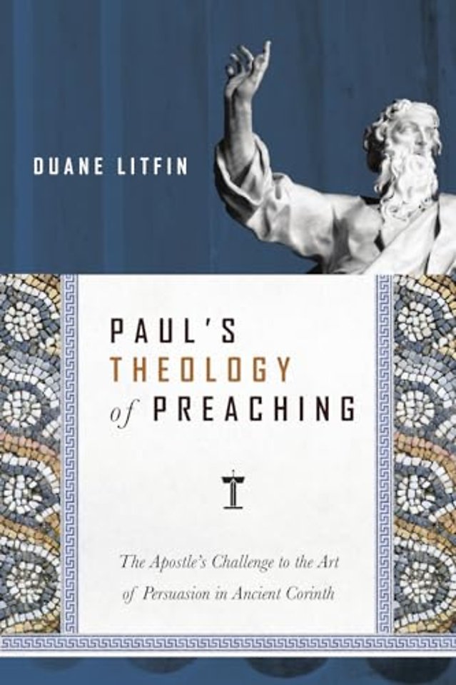 Paul`s Theology of Preaching – The Apostle`s Challenge to the Art of Persuasion in Ancient Corinth