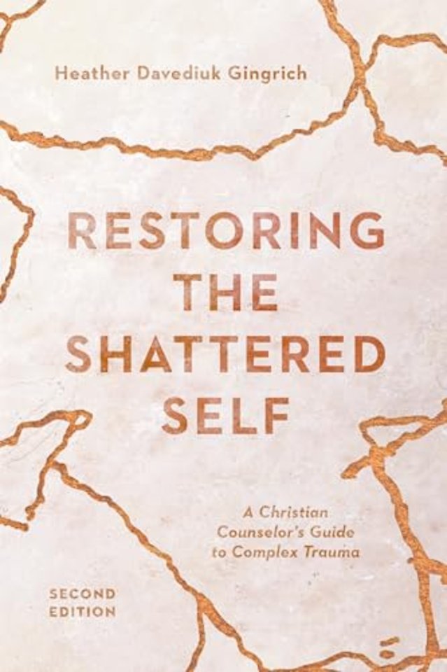 Restoring the Shattered Self – A Christian Counselor`s Guide to Complex Trauma