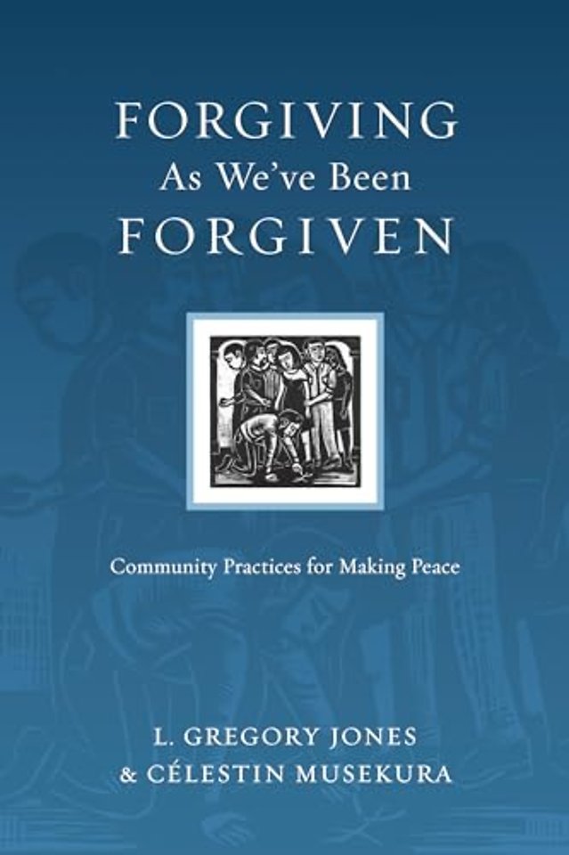 Forgiving As We`ve Been Forgiven – Community Practices for Making Peace