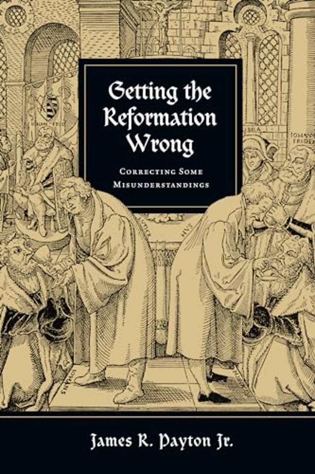 Getting the Reformation Wrong – Correcting Some Misunderstandings
