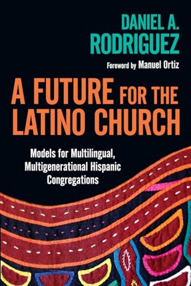 A Future for the Latino Church – Models for Multilingual, Multigenerational Hispanic Congregations