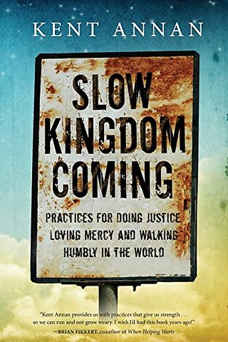 Slow Kingdom Coming – Practices for Doing Justice, Loving Mercy and Walking Humbly in the World