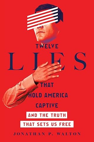 Twelve Lies That Hold America Captive – And the Truth That Sets Us Free