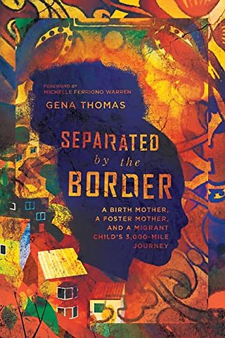 Separated by the Border – A Birth Mother, a Foster Mother, and a Migrant Child`s 3,000–Mile Journey
