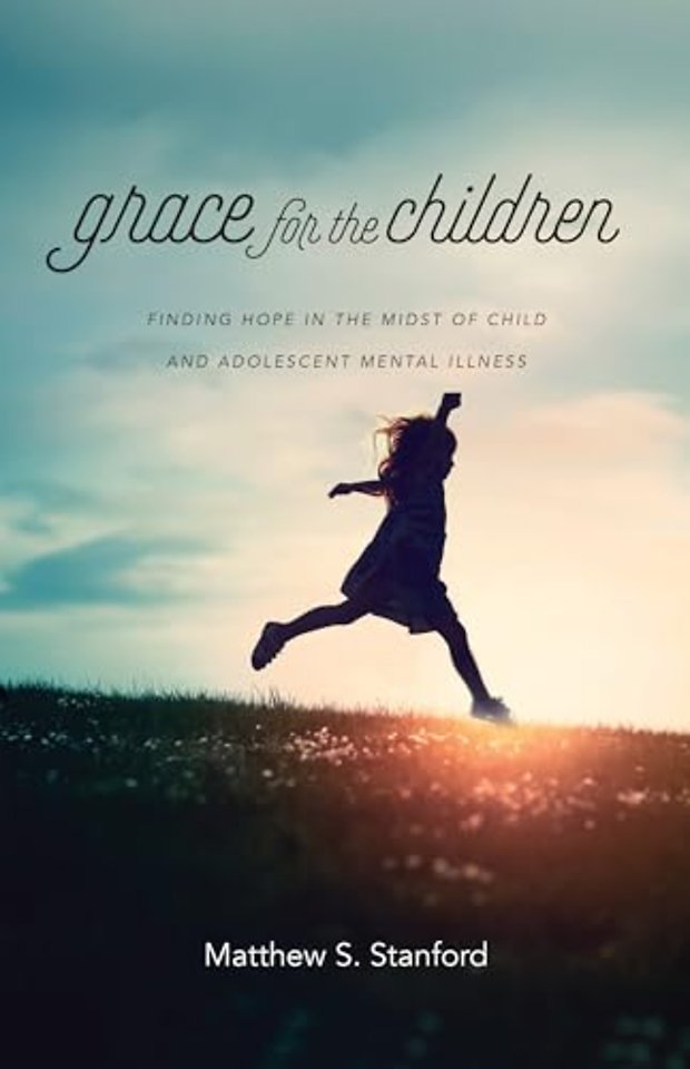 Grace for the Children – Finding Hope in the Midst of Child and Adolescent Mental Illness