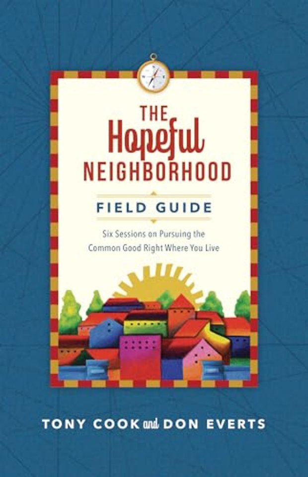 The Hopeful Neighborhood Field Guide – Six Sessions on Pursuing the Common Good Right Where You Live