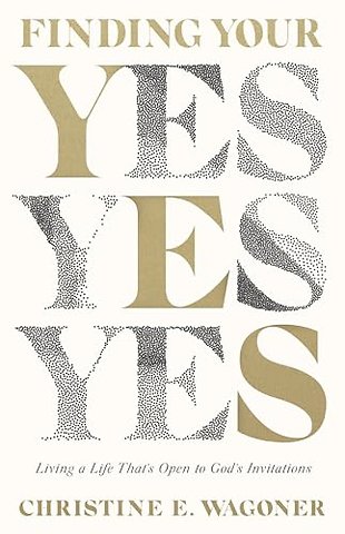 Finding Your Yes – Living a Life That`s Open to God`s Invitations