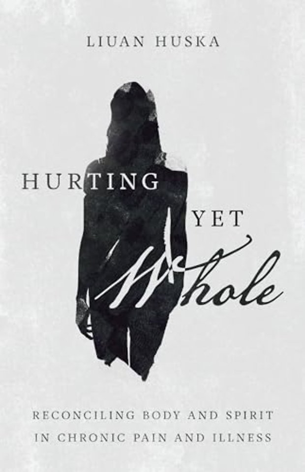Hurting Yet Whole – Reconciling Body and Spirit in Chronic Pain and Illness