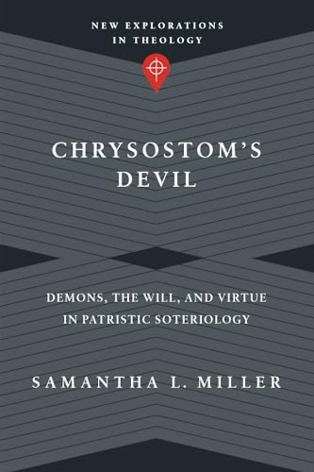 Chrysostom`s Devil – Demons, the Will, and Virtue in Patristic Soteriology
