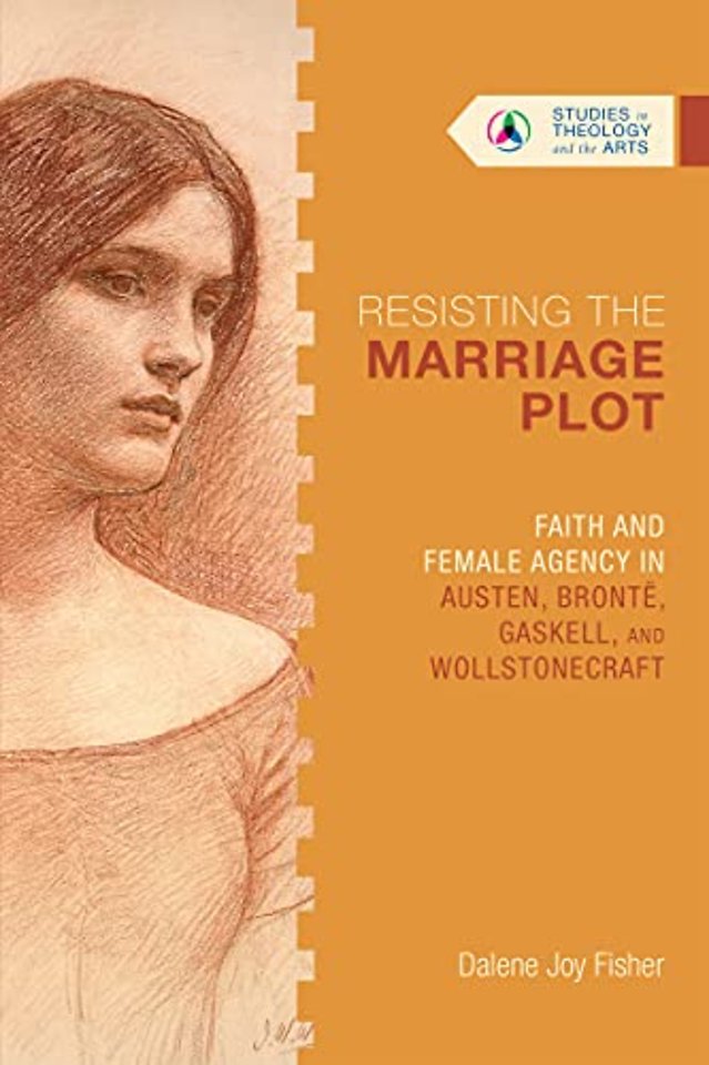 Resisting the Marriage Plot – Faith and Female Agency in Austen, Bronte, Gaskell, and Wollstonecraft