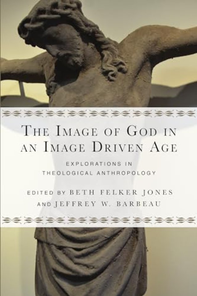 The Image of God in an Image Driven Age – Explorations in Theological Anthropology