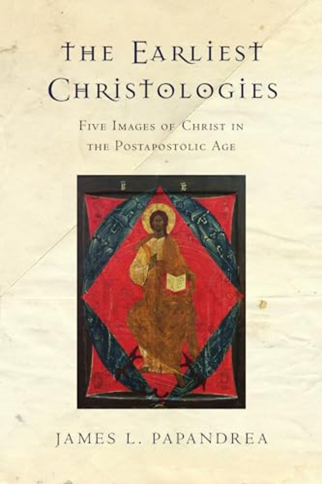 The Earliest Christologies – Five Images of Christ in the Postapostolic Age
