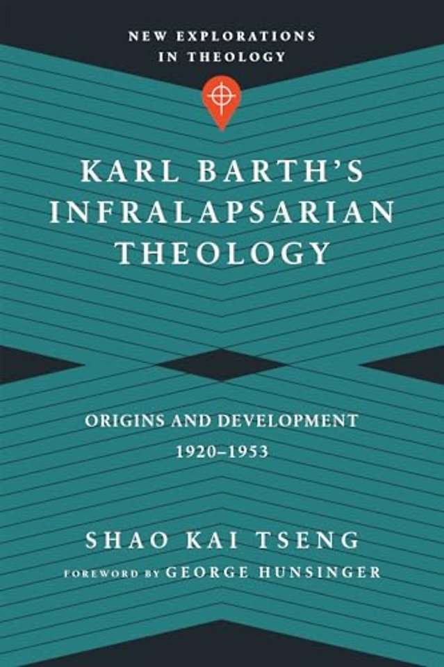 Karl Barth`s Infralapsarian Theology – Origins and Development, 1920–1953