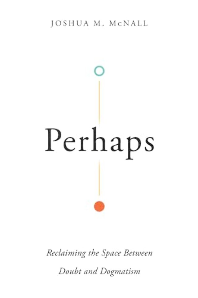 Perhaps – Reclaiming the Space Between Doubt and Dogmatism