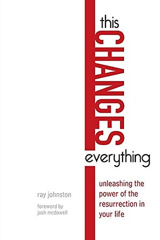 This Changes Everything – Unleashing the Power of the Resurrection in Your Life