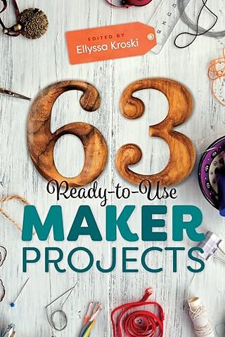 63 Ready–to–Use Maker Projects