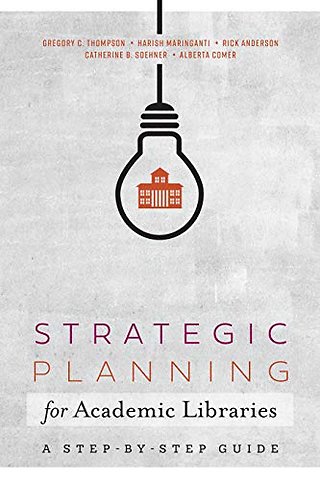 Strategic Planning for Academic Libraries – A Step–by–Step Guide