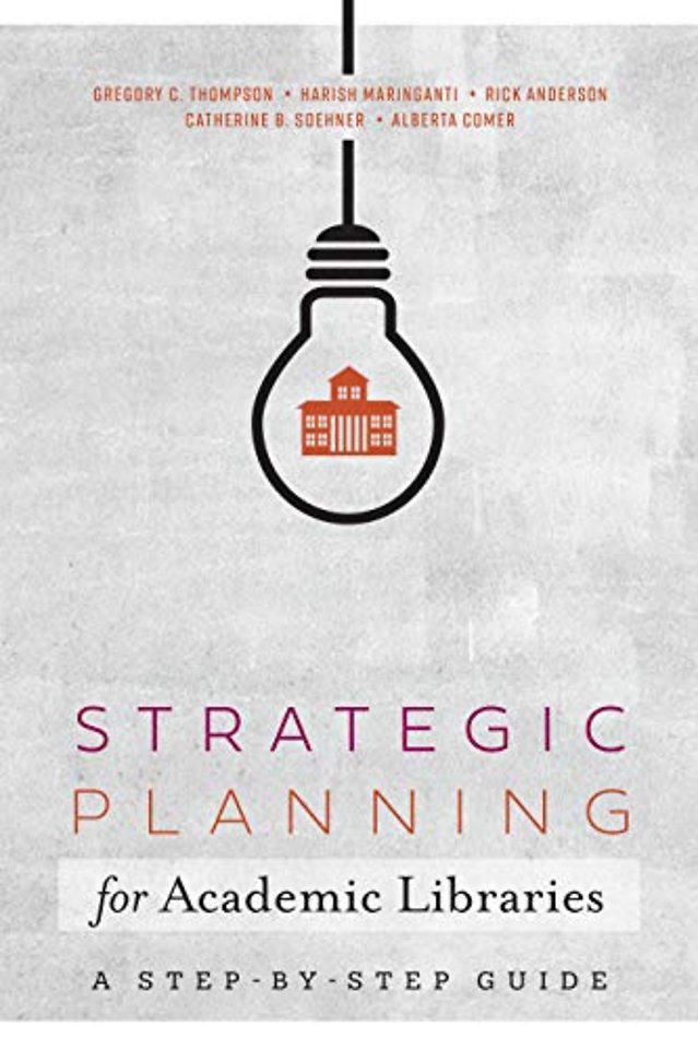 Strategic Planning for Academic Libraries – A Step–by–Step Guide