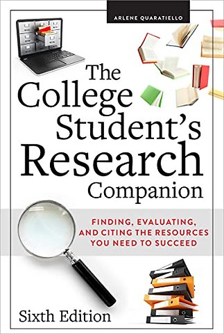 The College Student`s Research Companion – Finding, Evaluating, and Citing the Resources You Need to Succeed