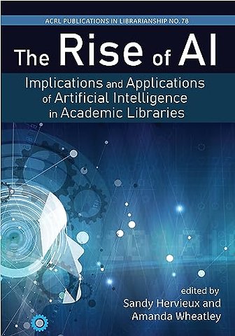 The Rise of AI: Volume 78 – Implications and Applications of Artificial Intelligence in Academic Libraries