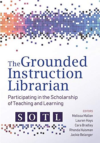 The Grounded Instruction Librarian – Participating in the Scholarship of Teaching and Learning