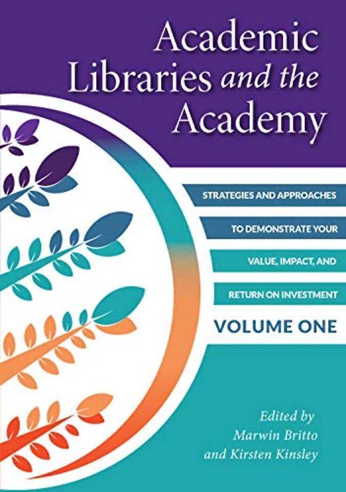 Academic Libraries and the Academy, Volume 1 – Strategies and Approaches to Demonstrate Your Value, Impact, and Return on Investment