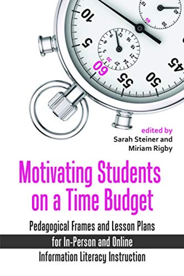 Motivating Students on a Time Budget – Pedagogical Frames and Lesson Plans for in–Person and Online Information Literacy Instruction