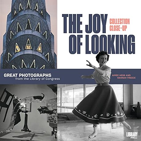 The Joy of Looking – Great Photographs from the Library of Congress