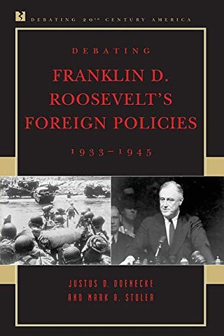 Debating Franklin D. Roosevelt's Foreign Policies, 1933–1945