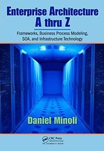 Enterprise Architecture A to Z: Framework, Business Process Modeling, SOA, and Infrastructure Technology