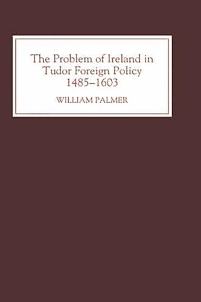 Problem of Ireland in Tudor Foreign Policy – 1485–1603