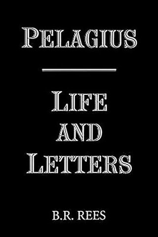 Pelagius – Life and Letters