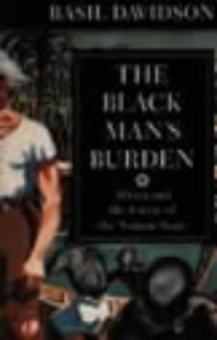 Black Man`s Burden – Africa and the Curse of the Nation–state