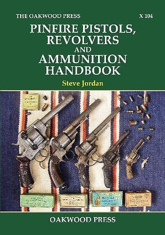 Pinfire Pistols, Revolvers and Ammunition Handbook