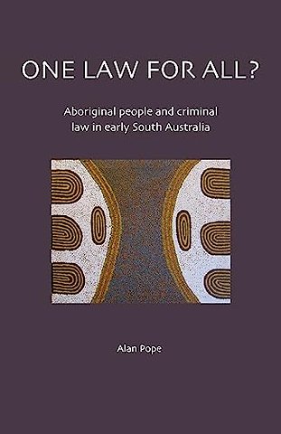 One Law For All? Aboriginal people and criminal law in early South Australia