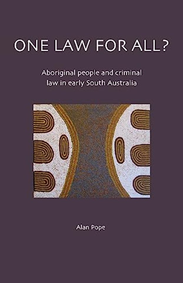 One Law For All? Aboriginal people and criminal law in early South Australia