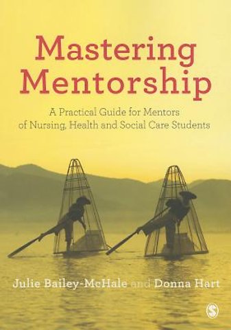 Mastering Mentorship: A Practical Guide for Mentors of Nursing, Health and Social Care Students