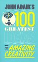 John Adair's 100 Greatest Ideas for Amazing Creativity John Adair's 100 Greatest Ideas for Amazing Creativity