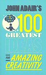 John Adair's 100 Greatest Ideas for Amazing Creativity John Adair's 100 Greatest Ideas for Amazing Creativity