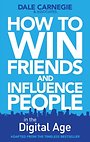 How to Win Friends and Influence People in the Digital Age How to Win Friends and Influence People in the Digital Age