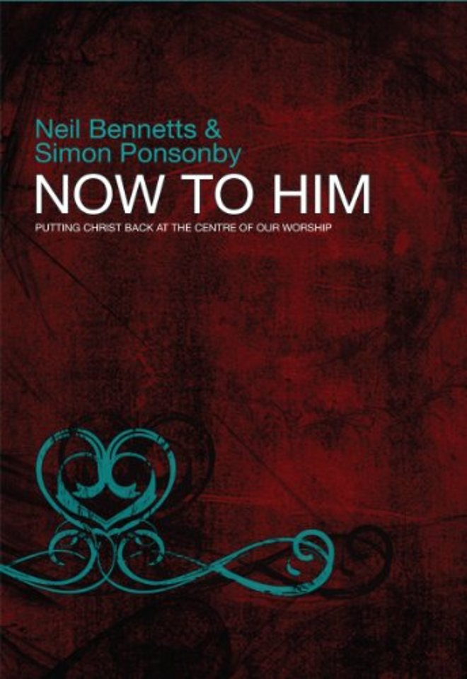 Now to Him – Putting Christ back at the centre of our worship