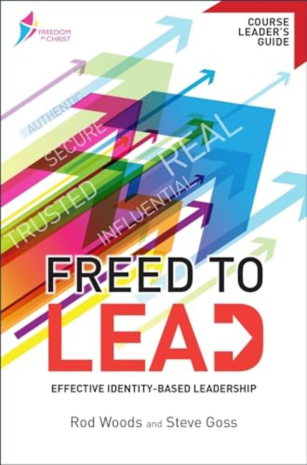 Freed to Lead Course Leader`s Guide – Effective identity–based leadership