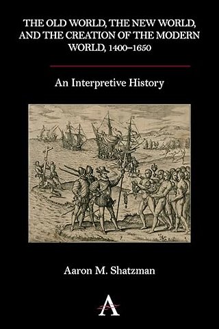 The Old World, the New World, and the Creation of the Modern World, 1400–1650