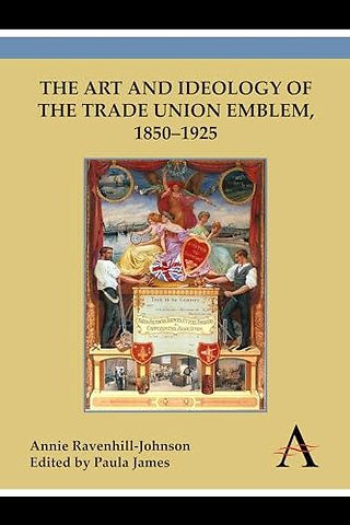 The Art and Ideology of the Trade Union Emblem, 1850–1925