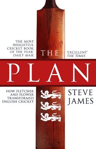 The Plan: How Fletcher and Flower Transformed English Cricket