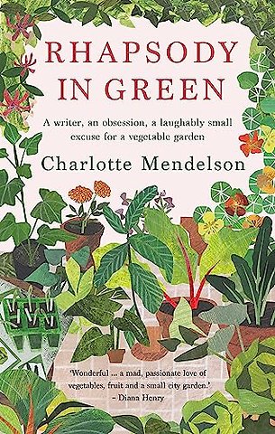 Rhapsody in Green: A Writer, an Obsession, a Laughably Small Excuse for a Vegetable Garden