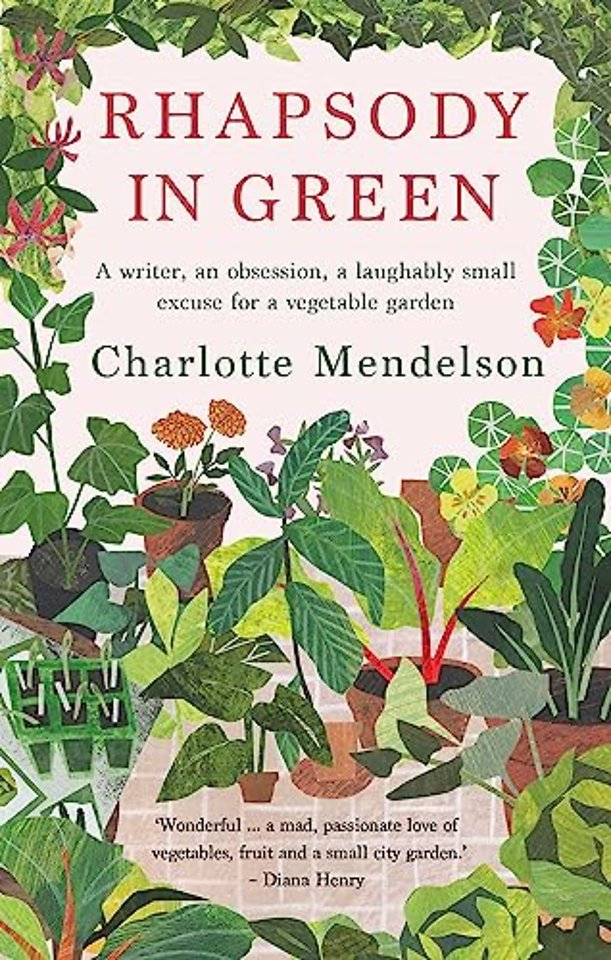 Rhapsody in Green: A Writer, an Obsession, a Laughably Small Excuse for a Vegetable Garden