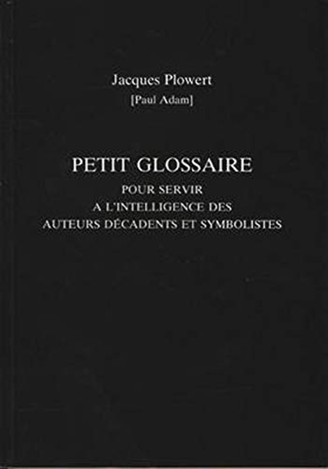 Petit Glossaire Pour Servir A L'Intelligence Des Auteurs Decadents Et Symbolistes