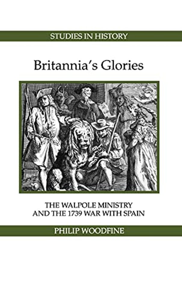 Britannia′s Glories – The Walpole Ministry and the 1739 War with Spain