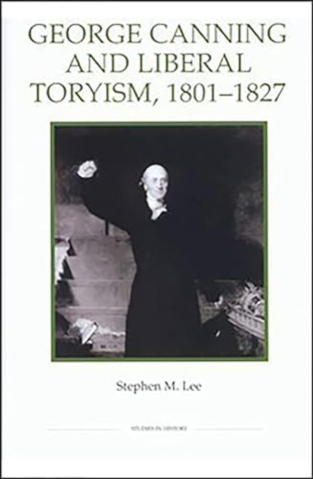 George Canning and Liberal Toryism, 1801-27